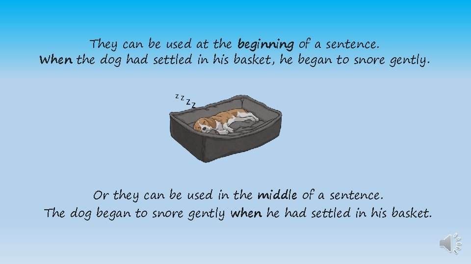 They can be used at the beginning of a sentence. When the dog had