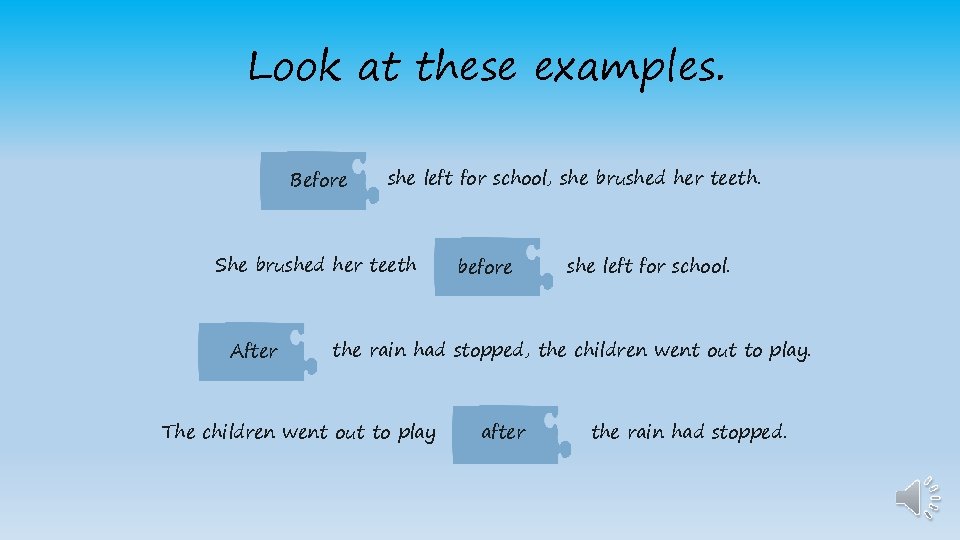 Look at these examples. Before she left for school, she brushed her teeth. She