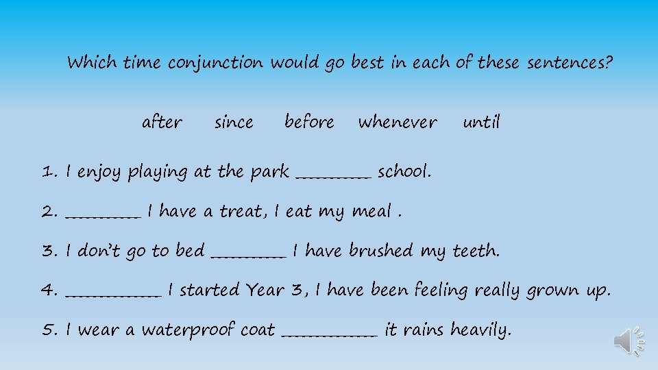 Which time conjunction would go best in each of these sentences? after since before