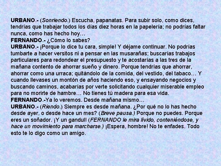 URBANO. - (Sonriendo. ) Escucha, papanatas. Para subir solo, como dices, tendrías que trabajar