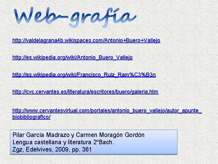 http: //valdelagrana 4 b. wikispaces. com/Antonio+Buero+Vallejo http: //es. wikipedia. org/wiki/Antonio_Buero_Vallejo http: //es. wikipedia. org/wiki/Francisco_Ruiz_Ram%C