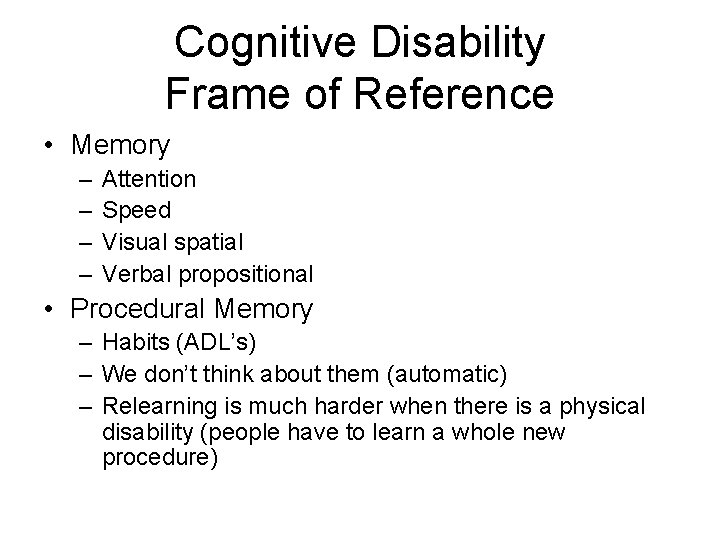Cognitive Disability Frame of Reference • Memory – – Attention Speed Visual spatial Verbal