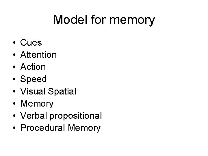 Model for memory • • Cues Attention Action Speed Visual Spatial Memory Verbal propositional