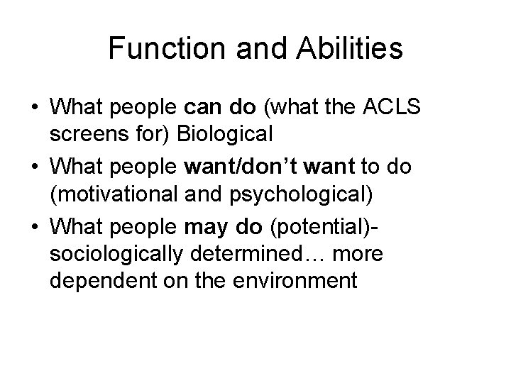 Function and Abilities • What people can do (what the ACLS screens for) Biological