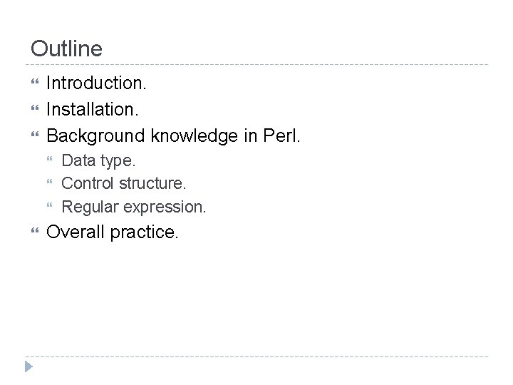 Outline Introduction. Installation. Background knowledge in Perl. Data type. Control structure. Regular expression. Overall