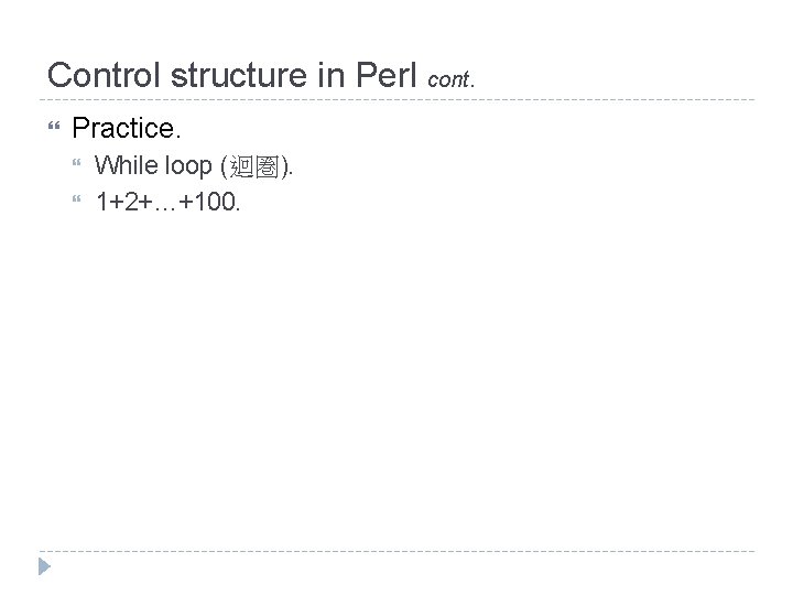 Control structure in Perl cont. Practice. While loop (迴圏). 1+2+…+100. 