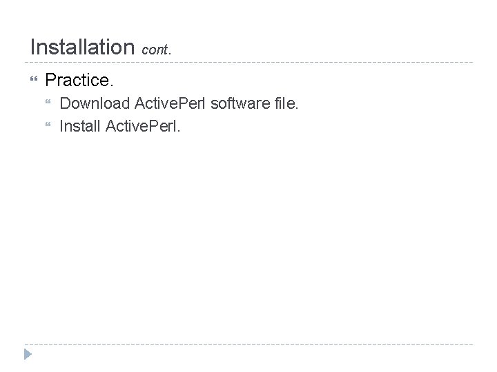 Installation cont. Practice. Download Active. Perl software file. Install Active. Perl. 