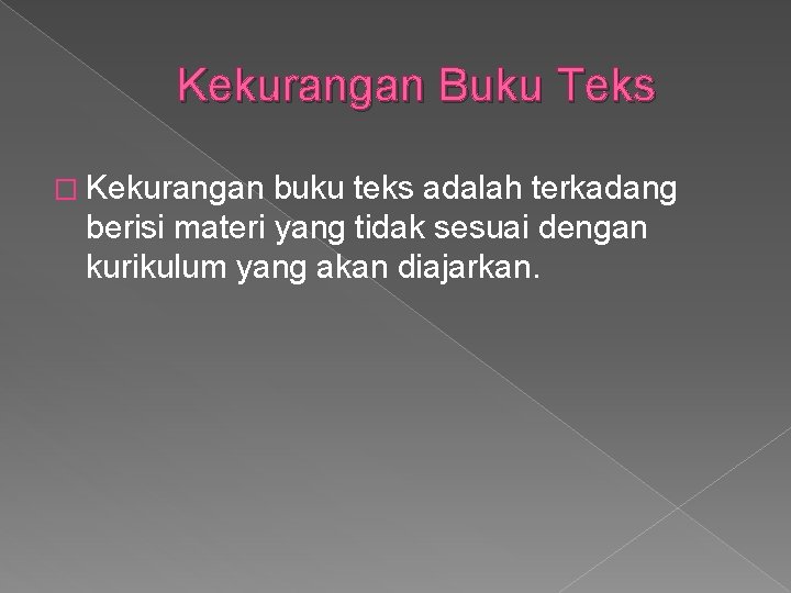 Kekurangan Buku Teks � Kekurangan buku teks adalah terkadang berisi materi yang tidak sesuai