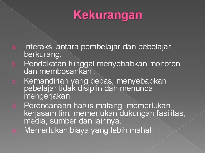 Kekurangan a. b. c. d. e. Interaksi antara pembelajar dan pebelajar berkurang. Pendekatan tunggal