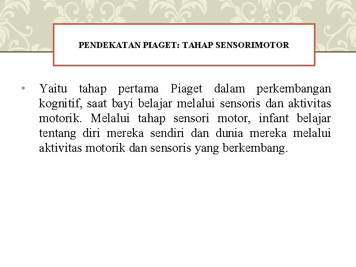 PENDEKATAN PIAGET: TAHAP SENSORIMOTOR • Yaitu tahap pertama Piaget dalam perkembangan kognitif, saat bayi