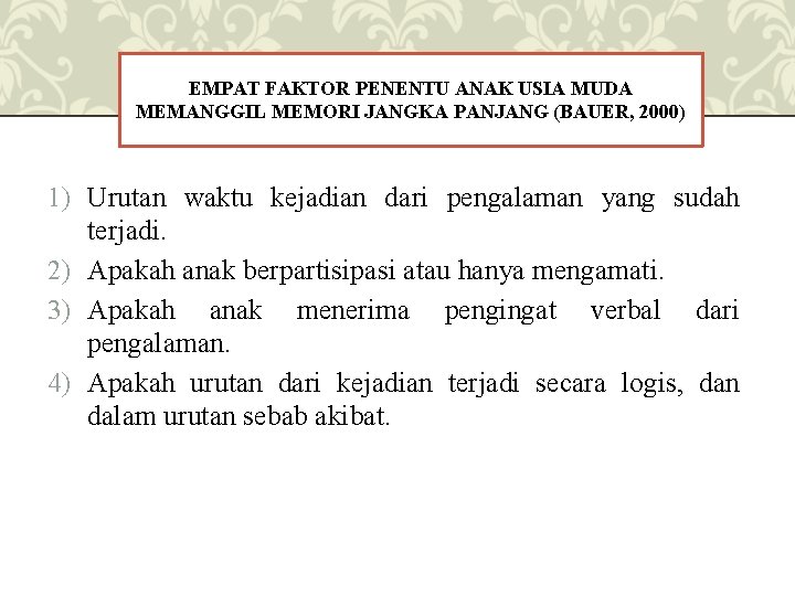 EMPAT FAKTOR PENENTU ANAK USIA MUDA MEMANGGIL MEMORI JANGKA PANJANG (BAUER, 2000) 1) Urutan