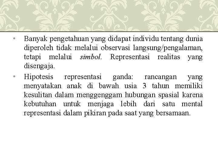  • • Banyak pengetahuan yang didapat individu tentang dunia diperoleh tidak melalui observasi