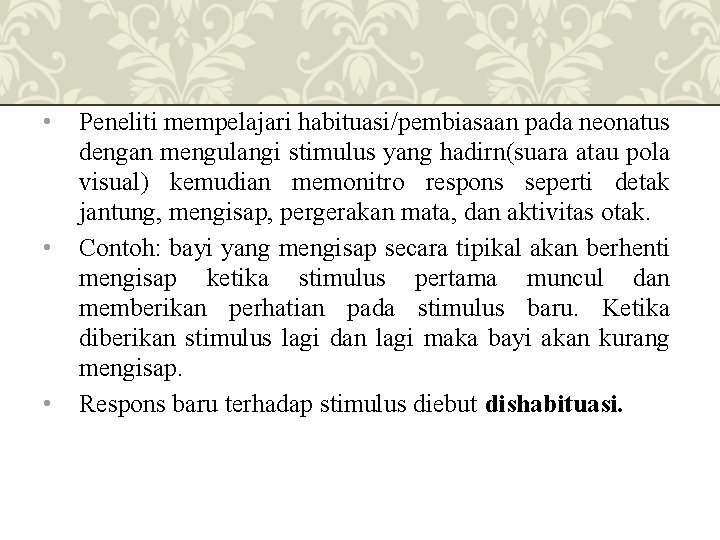  • • • Peneliti mempelajari habituasi/pembiasaan pada neonatus dengan mengulangi stimulus yang hadirn(suara