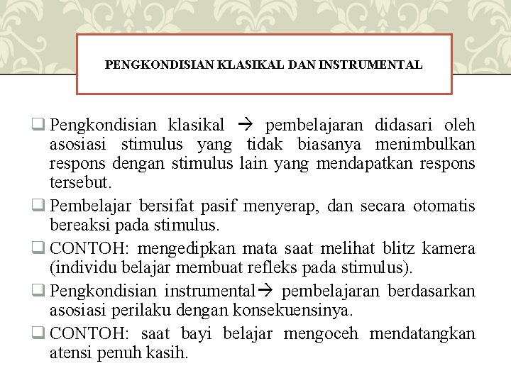 PENGKONDISIAN KLASIKAL DAN INSTRUMENTAL q Pengkondisian klasikal pembelajaran didasari oleh asosiasi stimulus yang tidak