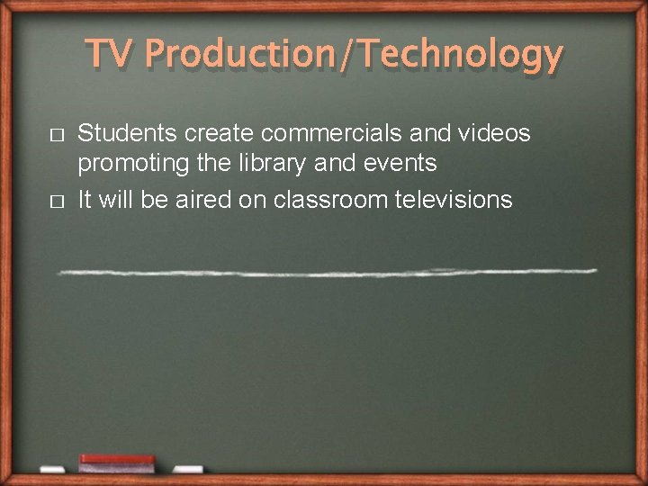 TV Production/Technology � � Students create commercials and videos promoting the library and events