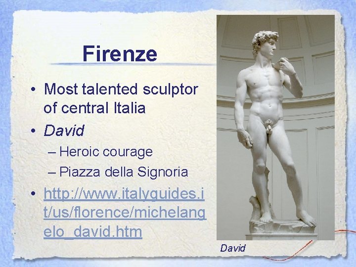 Firenze • Most talented sculptor of central Italia • David – Heroic courage –
