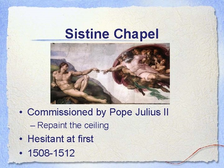 Sistine Chapel • Commissioned by Pope Julius II – Repaint the ceiling • Hesitant