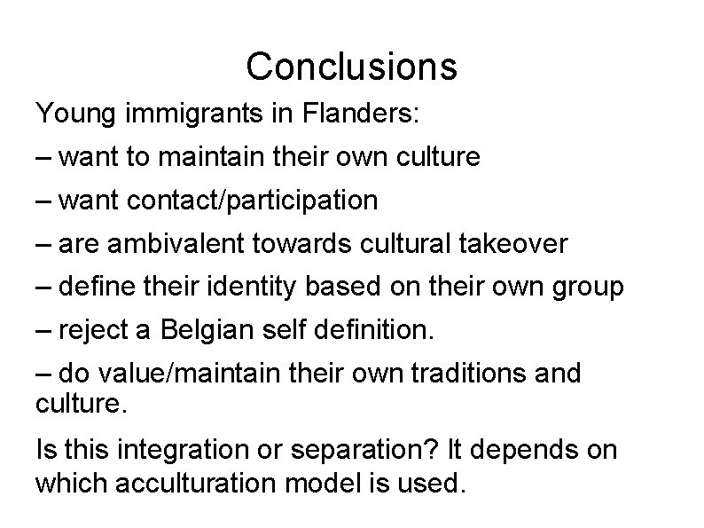 Conclusions Young immigrants in Flanders: – want to maintain their own culture – want