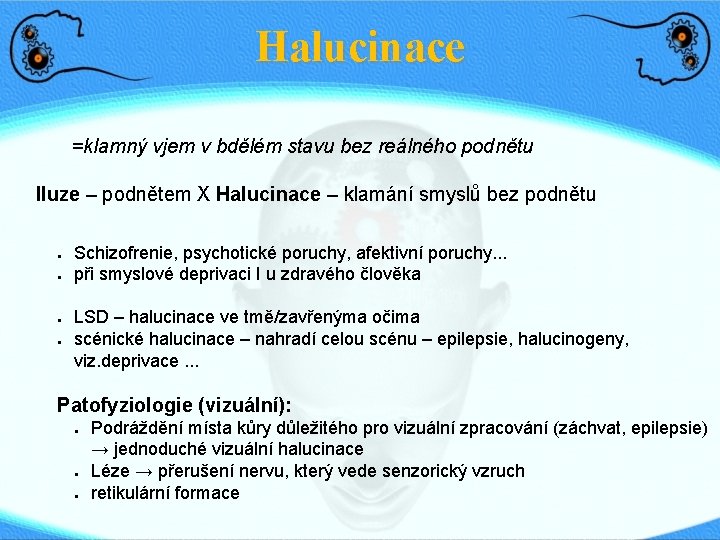 Halucinace =klamný vjem v bdělém stavu bez reálného podnětu Iluze – podnětem X Halucinace