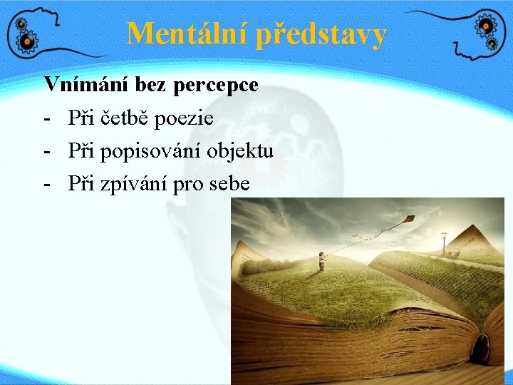 Mentální představy Vnímání bez percepce - Při četbě poezie - Při popisování objektu -