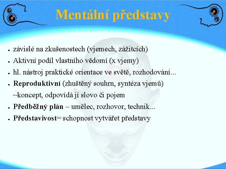 Mentální představy ● závislé na zkušenostech (vjemech, zážitcích) ● Aktivní podíl vlastního vědomí (x