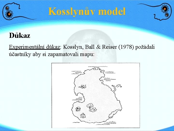 Kosslynův model Důkaz Experimentální důkaz: Kosslyn, Ball & Reiser (1978) požádali účastníky aby si