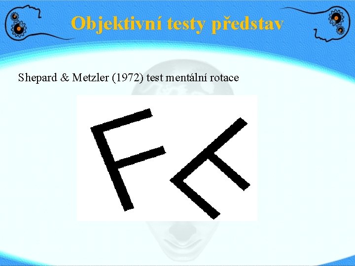 Objektivní testy představ Shepard & Metzler (1972) test mentální rotace 