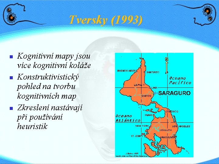 Tversky (1993) Kognitivní mapy jsou více kognitivní koláže Konstruktivistický pohled na tvorbu kognitivních map