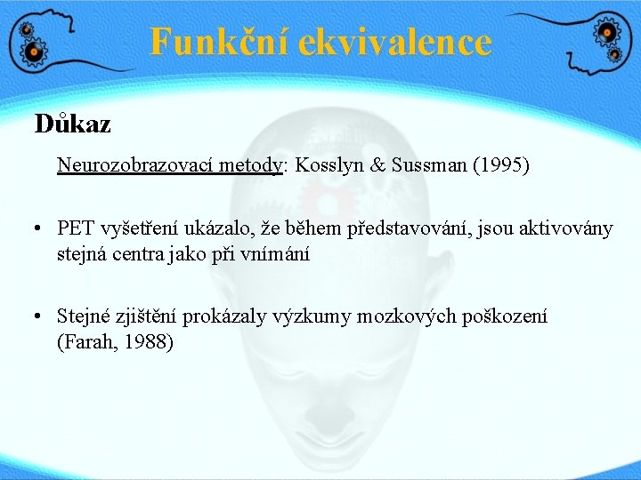 Funkční ekvivalence Důkaz Neurozobrazovací metody: Kosslyn & Sussman (1995) • PET vyšetření ukázalo, že