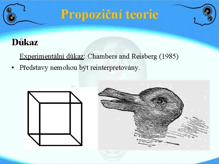 Propoziční teorie Důkaz Experimentální důkaz: Chambers and Reisberg (1985) • Představy nemohou být reinterpretovány.