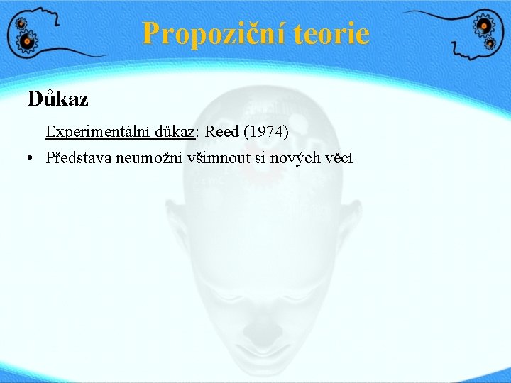 Propoziční teorie Důkaz Experimentální důkaz: Reed (1974) • Představa neumožní všimnout si nových věcí