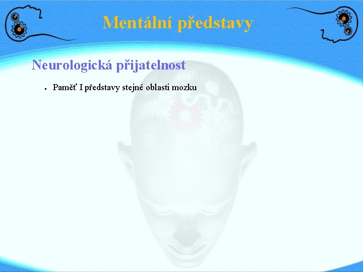 Mentální představy Neurologická přijatelnost ● Paměť I představy stejné oblasti mozku 