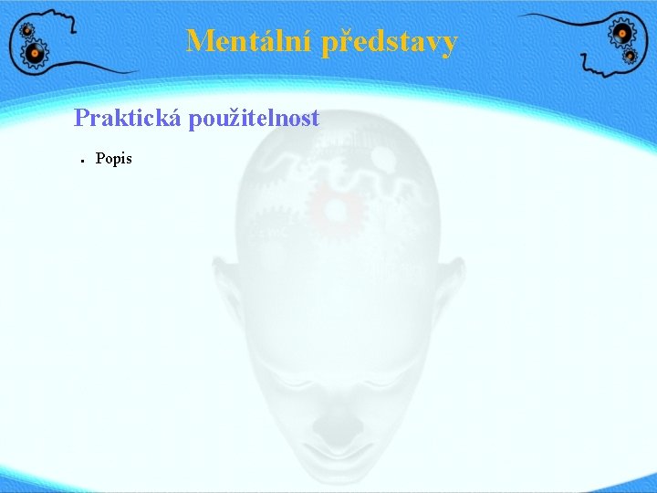 Mentální představy Praktická použitelnost ● Popis 