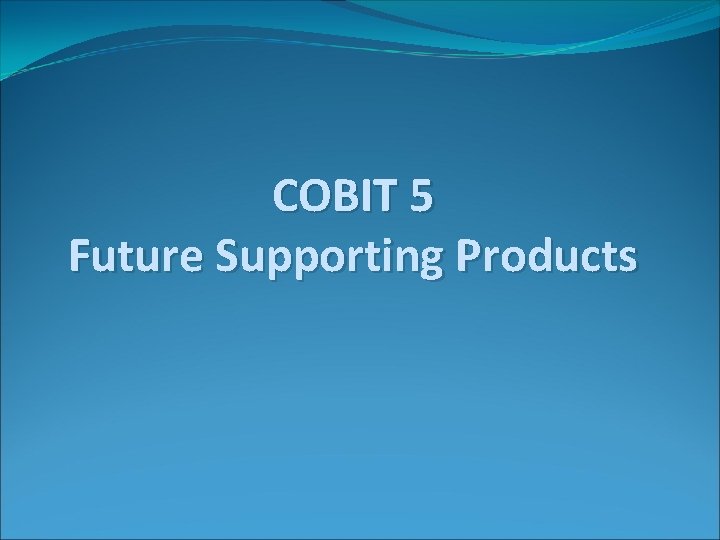 COBIT 5 Future Supporting Products 