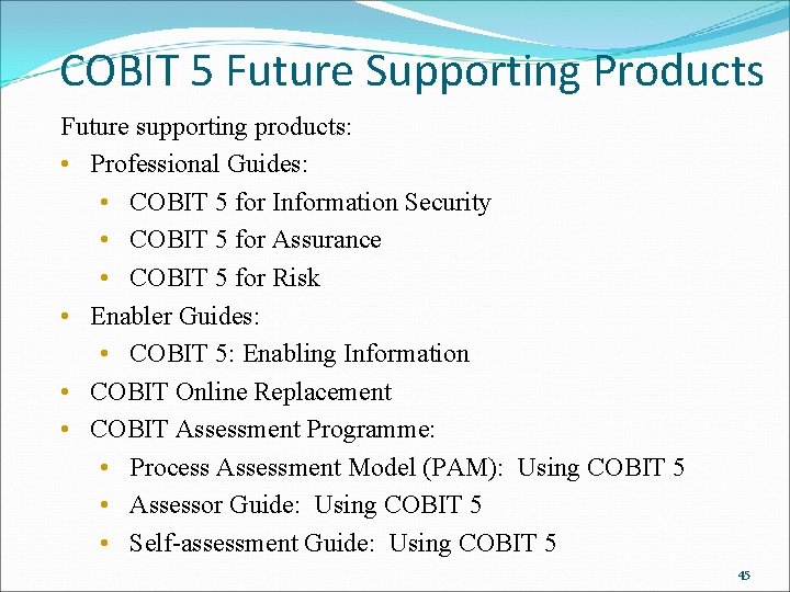 COBIT 5 Future Supporting Products Future supporting products: • Professional Guides: • COBIT 5