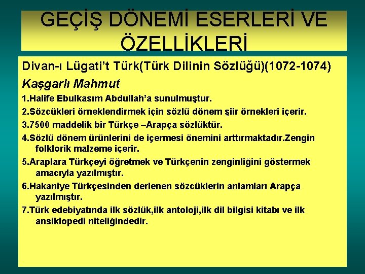 GEÇİŞ DÖNEMİ ESERLERİ VE ÖZELLİKLERİ Divan-ı Lügati’t Türk(Türk Dilinin Sözlüğü)(1072 -1074) Kaşgarlı Mahmut 1.