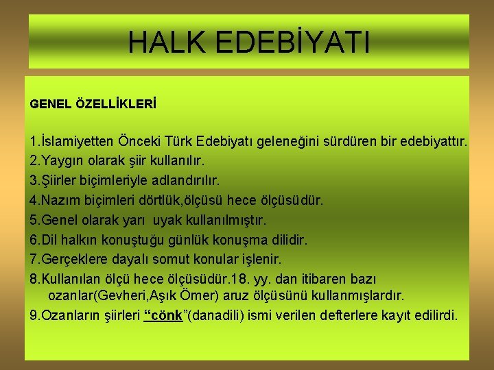 HALK EDEBİYATI GENEL ÖZELLİKLERİ 1. İslamiyetten Önceki Türk Edebiyatı geleneğini sürdüren bir edebiyattır. 2.