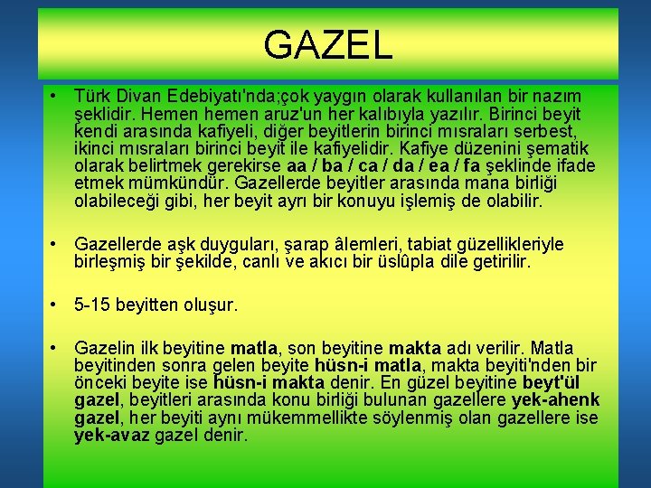 GAZEL • Türk Divan Edebiyatı'nda; çok yaygın olarak kullanılan bir nazım şeklidir. Hemen hemen