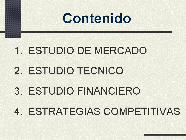 Contenido 1. ESTUDIO DE MERCADO 2. ESTUDIO TECNICO 3. ESTUDIO FINANCIERO 4. ESTRATEGIAS COMPETITIVAS