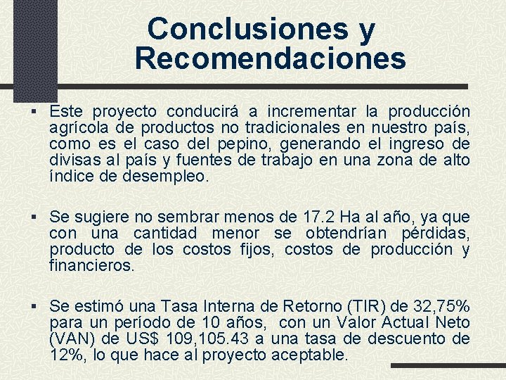 Conclusiones y Recomendaciones § Este proyecto conducirá a incrementar la producción agrícola de productos