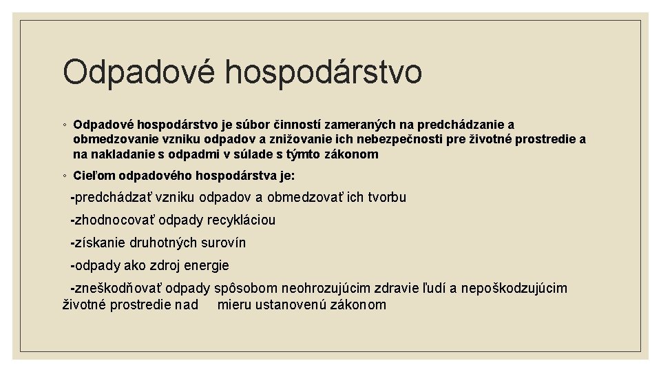 Odpadové hospodárstvo ◦ Odpadové hospodárstvo je súbor činností zameraných na predchádzanie a obmedzovanie vzniku