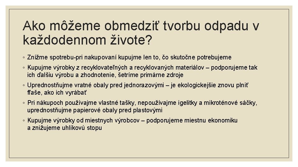 Ako môžeme obmedziť tvorbu odpadu v každodennom živote? ◦ Znížme spotrebu-pri nakupovaní kupujme len