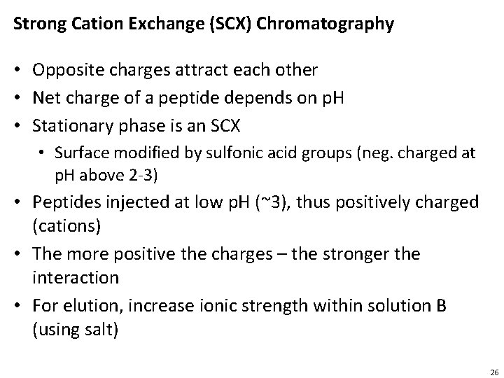 Strong Cation Exchange (SCX) Chromatography • Opposite charges attract each other • Net charge