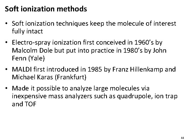 Soft ionization methods • Soft ionization techniques keep the molecule of interest fully intact