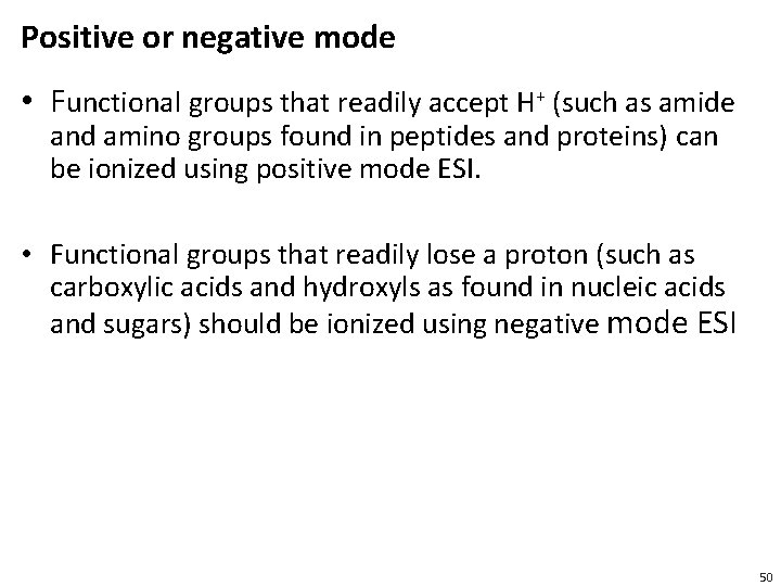 Positive or negative mode • Functional groups that readily accept H+ (such as amide