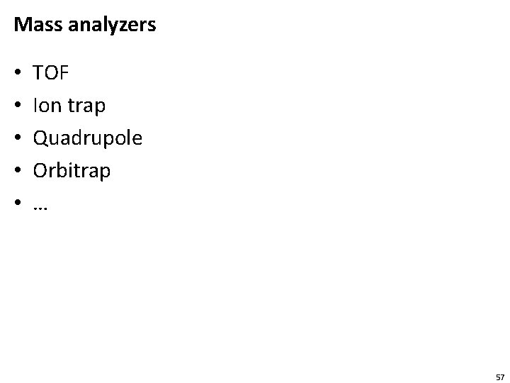 Mass analyzers • • • TOF Ion trap Quadrupole Orbitrap … 57 