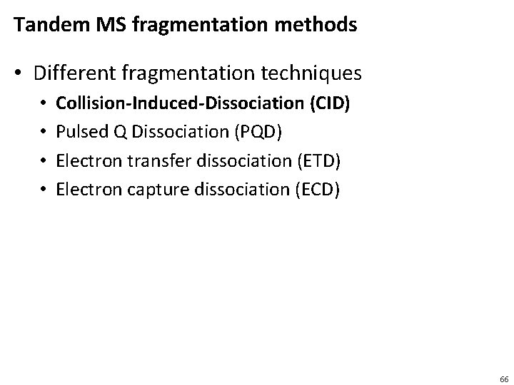 Tandem MS fragmentation methods • Different fragmentation techniques • • Collision-Induced-Dissociation (CID) Pulsed Q