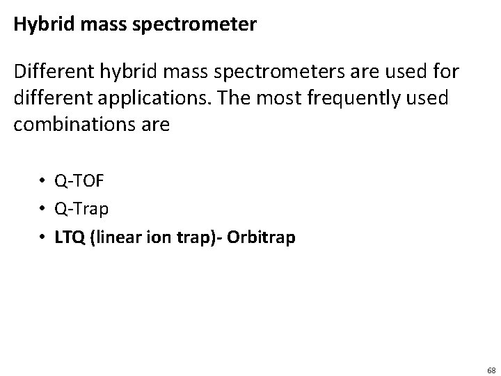 Hybrid mass spectrometer Different hybrid mass spectrometers are used for different applications. The most