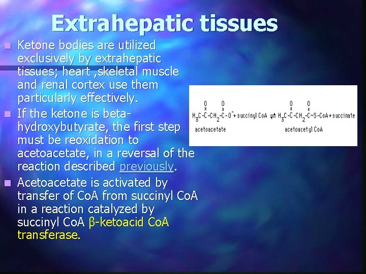 Extrahepatic tissues Ketone bodies are utilized exclusively by extrahepatic tissues; heart , skeletal muscle