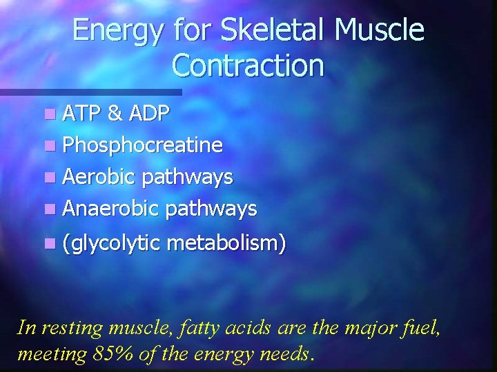 Energy for Skeletal Muscle Contraction n ATP & ADP n Phosphocreatine n Aerobic pathways